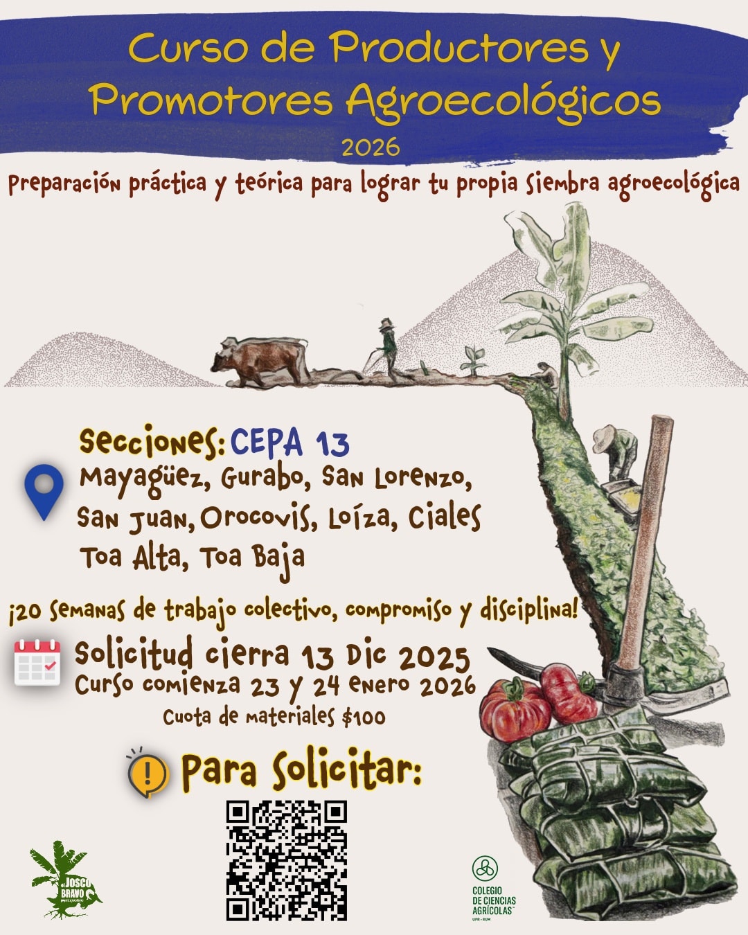 May be an image of text that says 'Curso de Productores y Promotores Agroecológicos 2026 Preparación práctica y teórica para lograr tu propia Siembra agroecológica គ្គាគាគជតសម seccjones: CEPA 13 Mayagüez, Gurabo, SaN Lorenzo, San JuaN, Orocovis, Loíza, ciales Toa Alta, Toa Baja j20 Semanas de trabajo colectivo, compromisoy y disciplina! solicitud cjerra 13 Dic 2025 Curso comienza 23 y 24 enero 2026 Cuota de materiales $100 Para Solicitar: ក BRANO COLEGIO DECIENGIA DECIENCIAS Be ACD/COLES AGRIDOLAS'