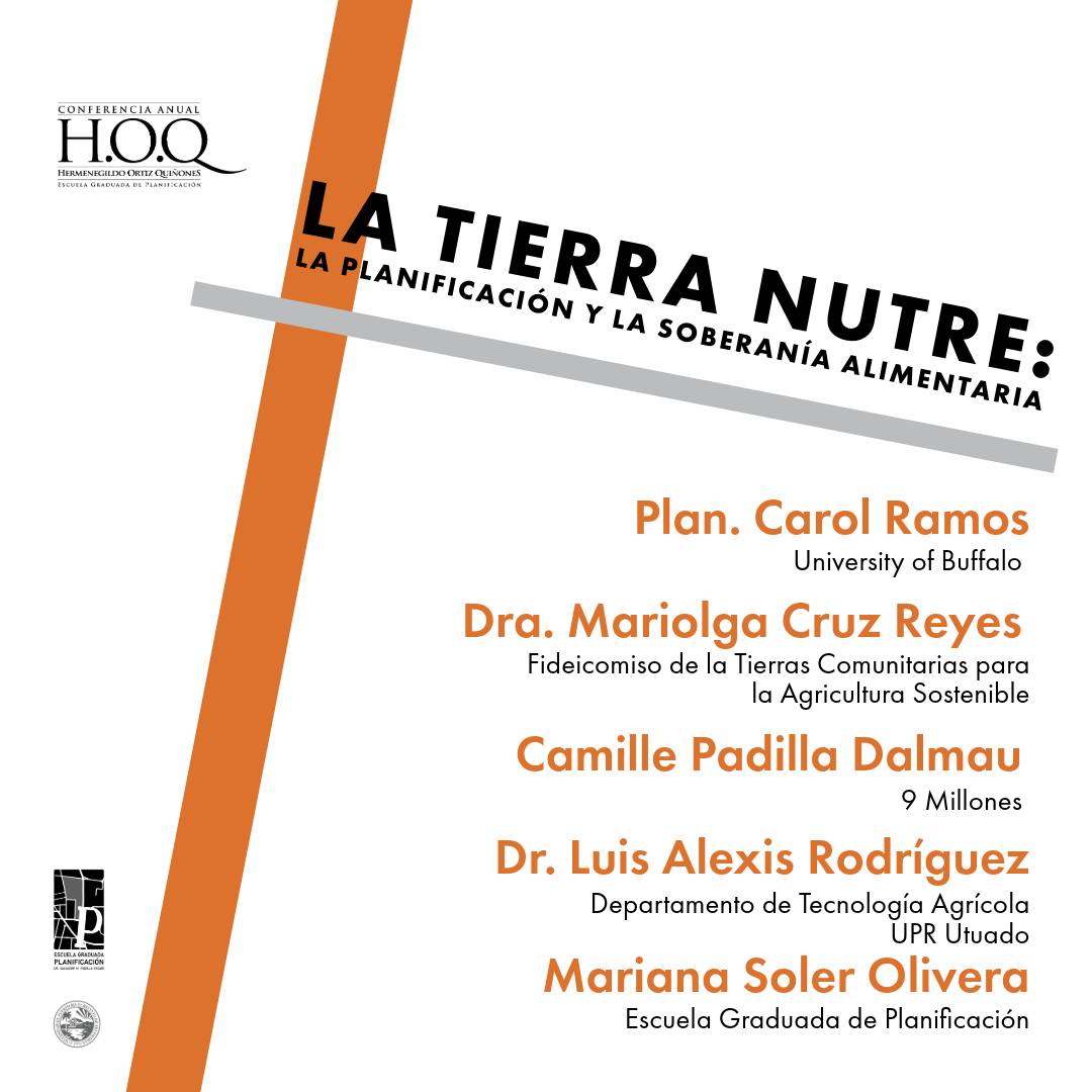 May be an image of text that says 'CONFERENCIAANUA H.O.Q D LA TIERRA Y LA SOBERANÍA NUTRE: ALIMENTARIA PLANIFICACIÓN Plan. Carol Ramos University of Buffalo Dra. Mariolga Cruz Reyes Fideicomiso de la Tierras Comunitarias para Agricultura Sostenible Camille Padilla Dalmau 9 Millones Dr. Luis Alexis Rodríguez Departamento de Tecnología Agrícola UPR Utuado Mariana Soler Olivera Escuela Graduada de Planificación PLANIFICACION'
